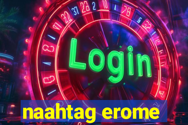 naahtag erome